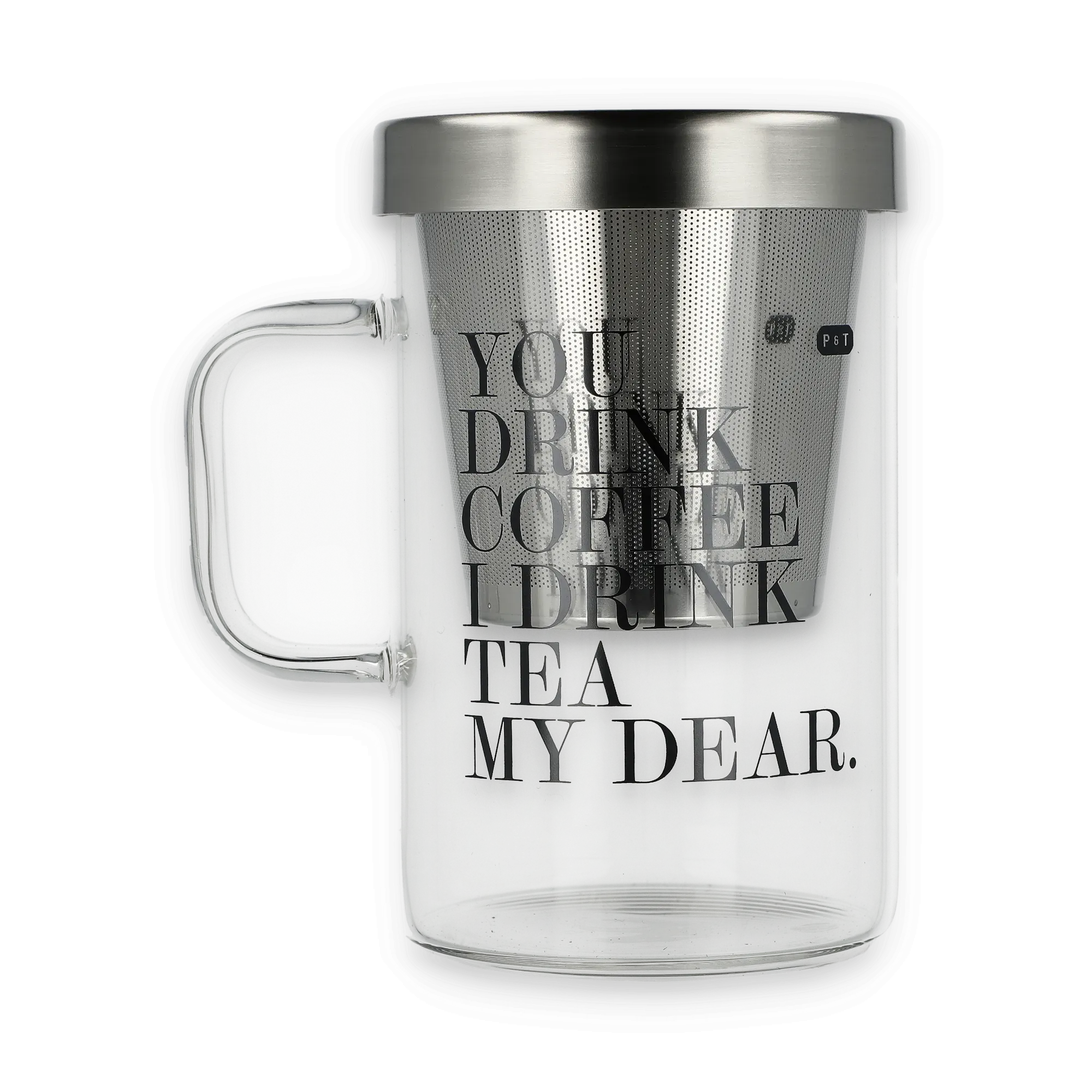 Glasbecher mit Edelstahl-Teesieb, Aufdruck „YOU DRINK COFFEE I DRINK TEA MY DEAR“ von P & T.